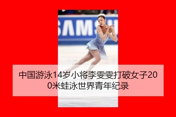 中国游泳14岁小将李雯雯打破女子200米蛙泳世界青年纪录