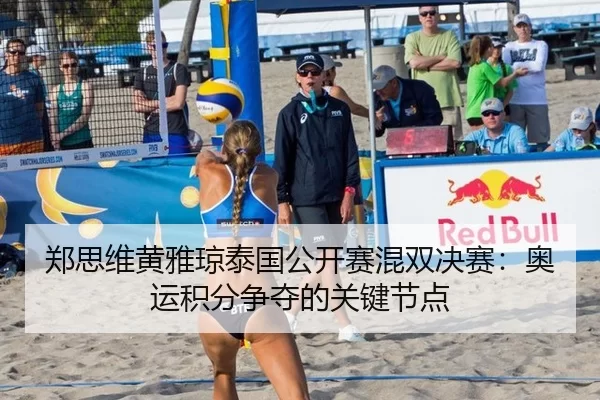 郑思维黄雅琼泰国公开赛混双决赛：奥运积分争夺的关键节点